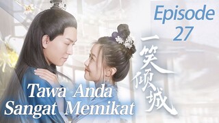 【INDO SUB】Episod 27丨Tawa Anda Sangat Memikat丨Your Laugh Is Very Alluring丨一笑倾城