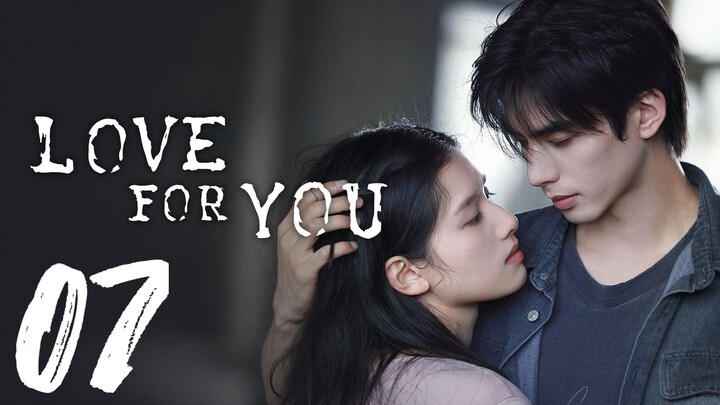 LOVE FOR YOU - EPISODE 7 [ENG SUB]