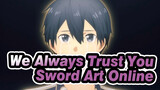 Kirito, We Always Trust You | Sword Art Online