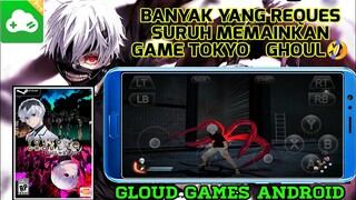 GAME TOKYO GHOUL DI GLOUD GAMES ANDROID|BARU PERTAMA KALI COBA INI GAME BROO🤣