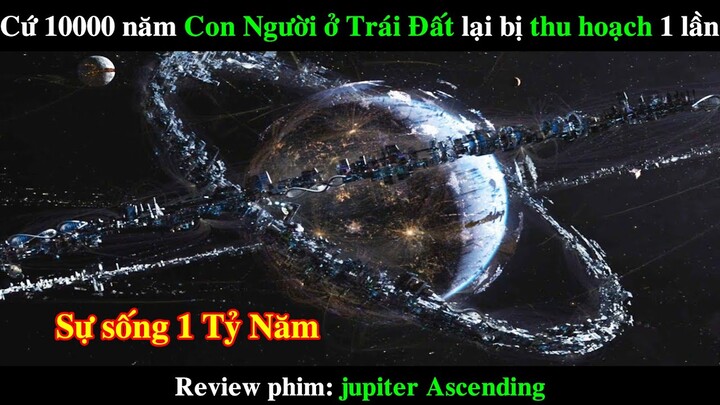 Cứ 10000 Năm Con Người ở Trái Đất lại bị Thu Hoạch 1 Lần | REVIEW PHIM Juipter Ascending 2015