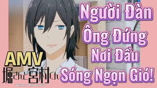 [Horimiya] AMV | Người Đàn Ông Đứng Nơi Đầu Sóng Ngọn Gió!