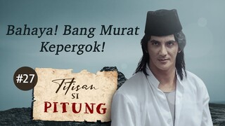 Bahaya ! Bang Murat Kepergok | Titisan Si Pitung Part 27