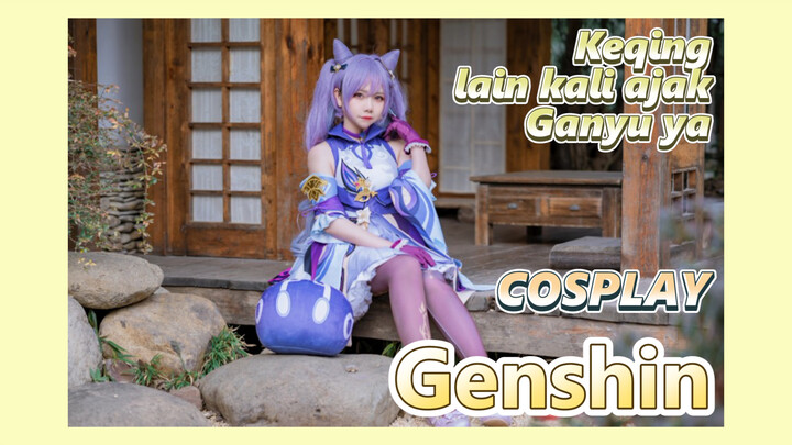 [Genshin, COSPLAY] Keqing, lain kali ajak Ganyu, ya!