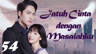 【INDO SUB】Episode 54丨Jatuh Cinta dengan Masalahku丨Fall in Love with My Trouble