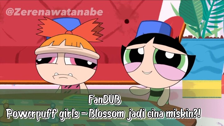 [fanDuB] Powerpuff girls —Blossoms jadi cina miskin?!