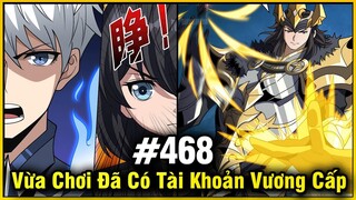 Vừa Chơi Đã Có Tài Khoản Vương Giả Chap 468 | Review Phim Truyện Tranh Hay | Lệ Phi Vũ