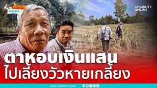 ตาช้ำใจ! หอบเงิน-ทอง รวมหลักแสน ไปเลี้ยงวัว หล่นหายเกลี้ยง | เรื่องร้อนอมรินทร์