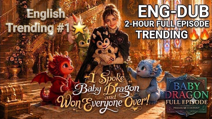 I Spoke Baby Dragon and Won Everyone Over Full Movie All Episodes 1-32