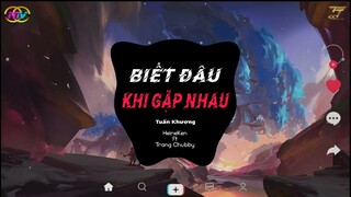 Biết Đâu Khi Gặp Nhau Remix  | Tuấn Khương x HeineKen x Trang Chubby | Nhạc Hot Tik Tok  2022