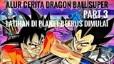 ALUR CERITA DRAGON BALL SUPER | LATIHAN DI PLANET BEERUS DIMULAI | PART 3