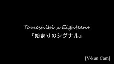 [V-kun Cam] Tomoshibi x Eighteen+ - Hajimari No Signal (始まりのシグナル)