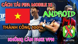 CÁCH TẢI FIFA MOBILE 22 TRÊN ANDROID THÀNH CÔNG 100% KHÔNG CẦN BẬT VPN