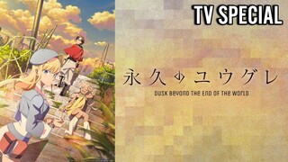 [TV Special] Dusk Beyond the End of the World