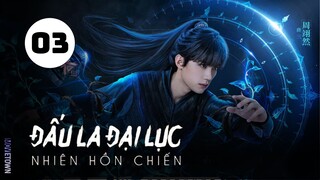 Tập 3| Đấu La Đại Lục: Nhiên Hồn Chiến - The Land of Warriors (Chu Dực Nhiên, Trương Dư Hy,...).