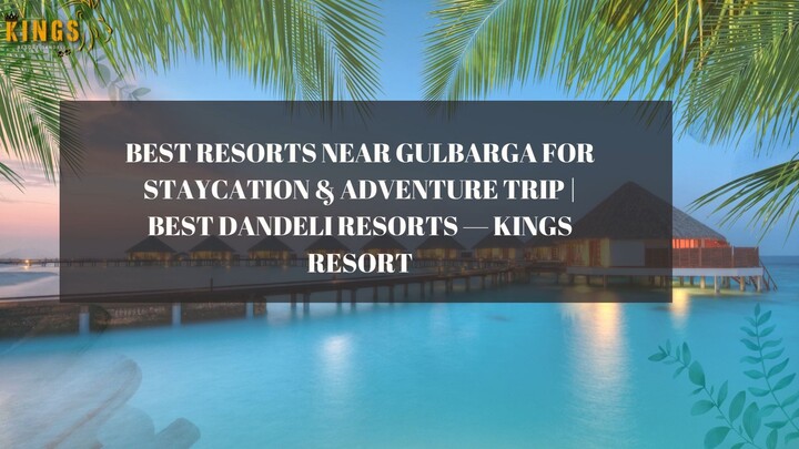 Best Resorts near Gulbarga for Staycation & Adventure Trip | Best Dandeli Resorts — Kings Resort
