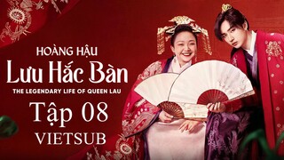 Hoàng Hậu Lưu Hắc Bàn - Tập 08 | Vietsub