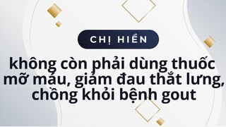 Chị Hiền 65 tuổi không còn phải dùng thuốc mỡ máu, giảm đau thắt lưng, chồng chị khỏi bệnh gout