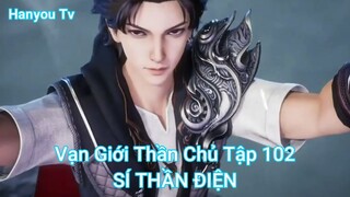 Vạn Giới Thần Chủ Tập 102-SÍ THẦN ĐIỆN