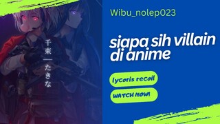 siapa sebenarnya villain di anime Lycoris Recoil