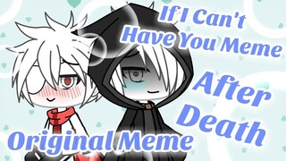 //If I Can't Have You Meme// ||AfterDeath|| ~Original Meme~