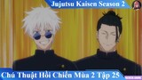 Review Jujutsu Kaisen Season 2 - Chú Thuật Hồi Chiến Mùa 2 Tập 25 | Review Anime