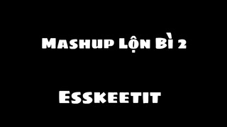 Mashup Lộn Bì 2: Esskeetit