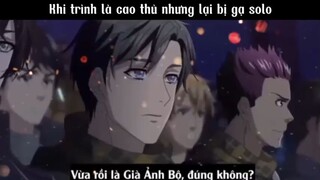 Khi là trình cao nhưng lại bọ gạ solo #anime