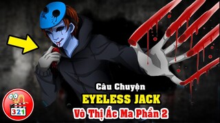 Câu Chuyện Về EYELESS JACK: VÔ THỊ ÁC MA Phần 2 | Proxy Trung Thành Của Slenderman