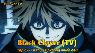 Black Clover (TV) Tập 15 - Ta thực sự không muốn đâu