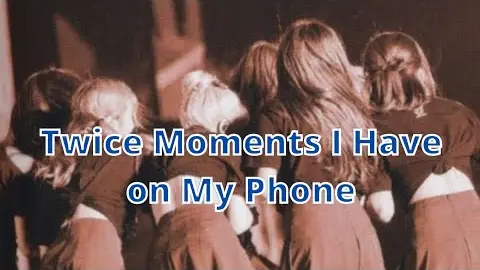 Twice Moments I Have on My Phone