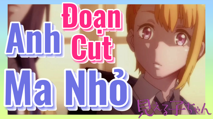 [Tôi Có Thể Nhìn Thấy Chúng] Đoạn Cut | Anh Ma Nhỏ