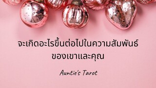 Auntie's Tarot (& Hobbies) | EP. 39 | จะเกิดอะไรขึ้นต่อไปในความสัมพันธ์ของเขาและคุณ