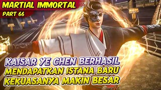 KAISAR YE CHEN BERHASIL MENGUASAI SATU ISTANA BARU | ALUR CERITA MARTIAL IMMORTAL | EPS 66