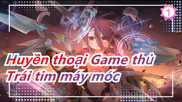 [Huyền thoại Game thủ] Hoành tráng Video| Trái tim máy móc_1