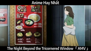 The Night Beyond the Tricornered Window「 AMV 」Hay Nhất