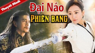 ĐẠI NÁO PHIÊN BANG | Phim Cổ Trang Kiếm Hiệp Chiếu Rạp Siêu Hay | Điện Ảnh Trung Quốc