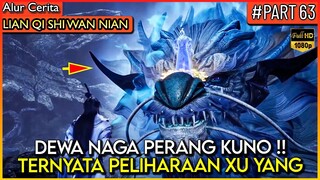 BAHKAN NAGA PERANG KUNO TUNDUK DI HADAPAN XU YANG !! - Alur Cerita Donghua #LQSWN PART 63