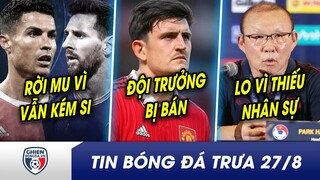 TIN BÓNG ĐÁ TRƯA 27/8: Thua xa Messi, bảo sao Ronaldo đòi rời MU? Bán Maguire, MU nhắm hàng Chelsea