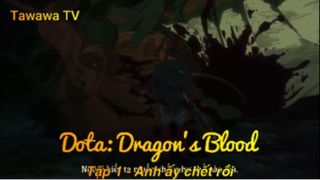 Dota Dragon's Blood Tập 1 - Anh ấy chết rồi