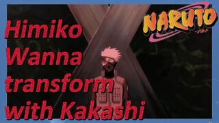 Himiko Wanna transform with Kakashi
