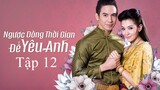 Ngược loại thời hạn nhằm yêu thương anh - Tập 12 | Lồng Tiếng