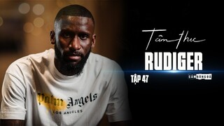 Tâm thư số 47 | ANTONIO RUDIGER | “Huyết quản trong tôi chảy màu xanh The Blues!”