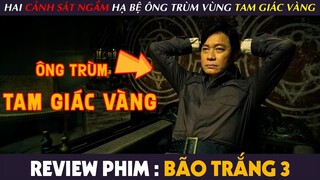 [Review Phim] BÃO TRẮNG 3 - Khi 2 Cảnh Sát NẰM VÙNG Hạ Bệ Ông Trùm Của Khu TAM GIÁC VÀNG