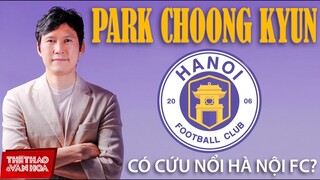 [BÓNG ĐÁ VIỆT NAM] HLV người Hàn Quốc Park Choong Kyun có cứu nổi CLB Hà Nội FC tại V-League 2021 ?