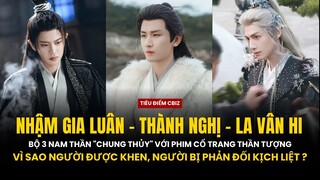 Nhậm Gia Luân - Thành Nghị - La Vân Hi: Cùng đóng phim cổ trang, người được khen, người bị phản đối