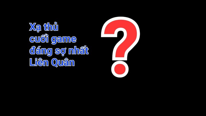 Xạ thủ late game đáng sợ nhất liên quân