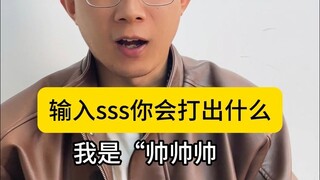 Type "sss"—what will you get? I typed it out as "handsome handsome handsome."