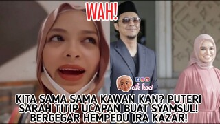 Kita Sama Sama Kawan Kan? Puteri Sarah Titip Ucapan Buat Syamsul! Bergegar Hempedu Ira Kazar!