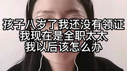 Con tôi đã tám tuổi mà chúng tôi vẫn chưa làm thủ tục kết hôn, hiện tại tôi là một bà nội trợ toàn t